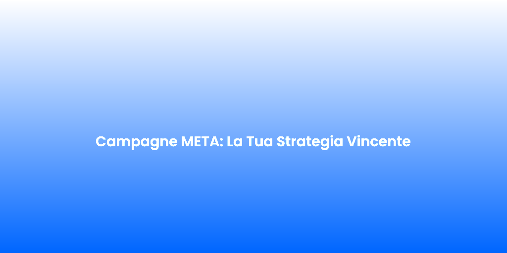 Campagne META La Tua Strategia Vincente 1