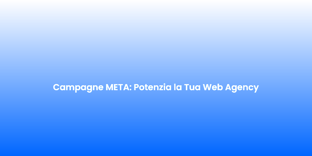 Campagne META Potenzia la Tua Web Agency