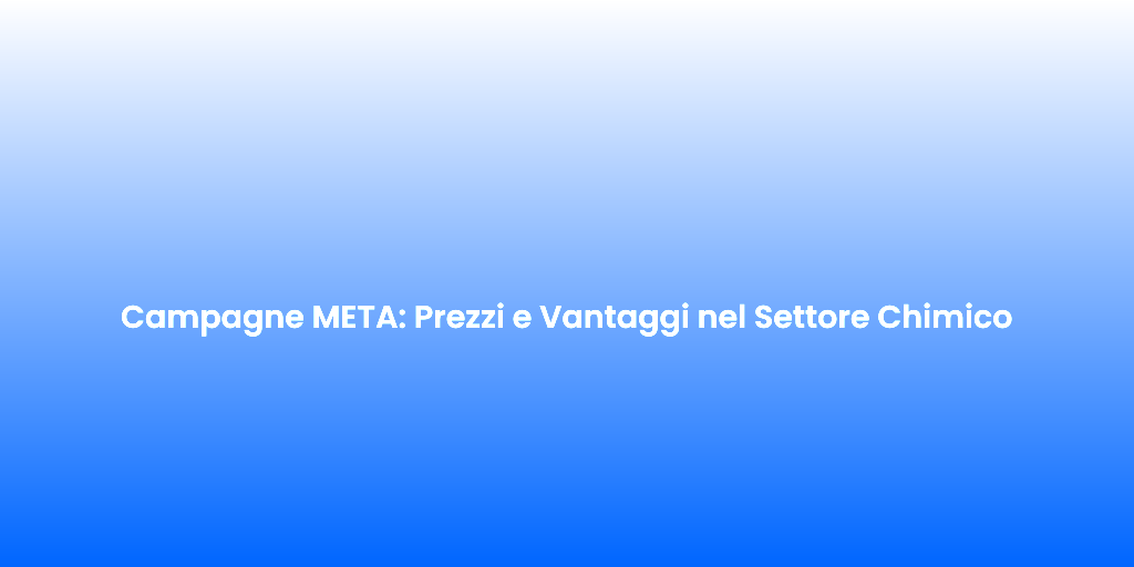 Campagne META Prezzi e Vantaggi nel Settore Chimico 1