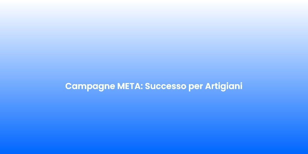Campagne META Successo per Artigiani 1