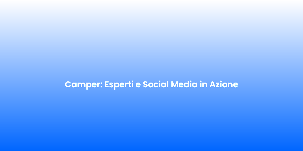 Camper Esperti e Social Media in Azione 1