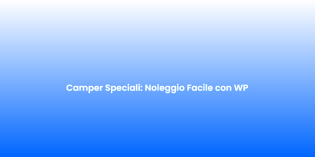Camper Speciali Noleggio Facile con WP