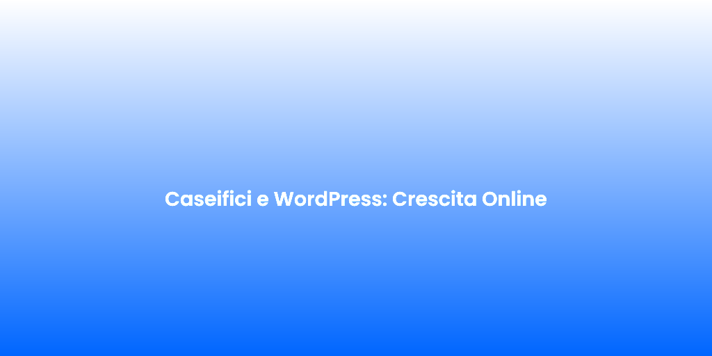 Caseifici e WordPress Crescita Online