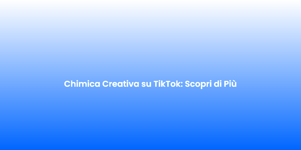 Chimica Creativa su TikTok Scopri di Piu 1