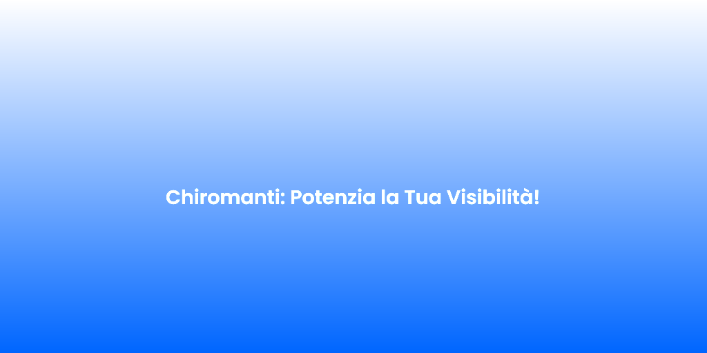 Chiromanti Potenzia la Tua Visibilita