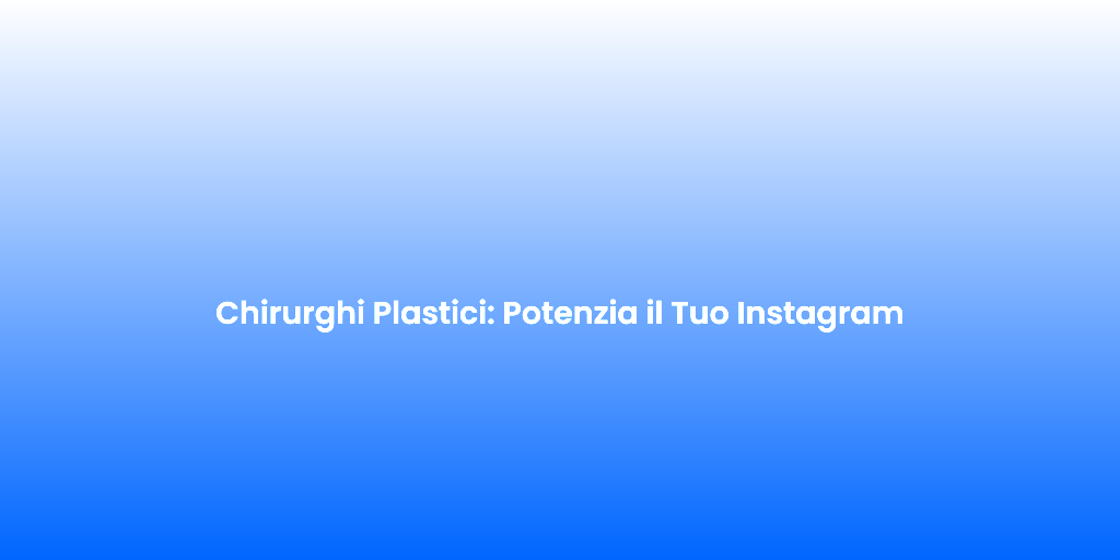 Chirurghi Plastici Potenzia il Tuo Instagram