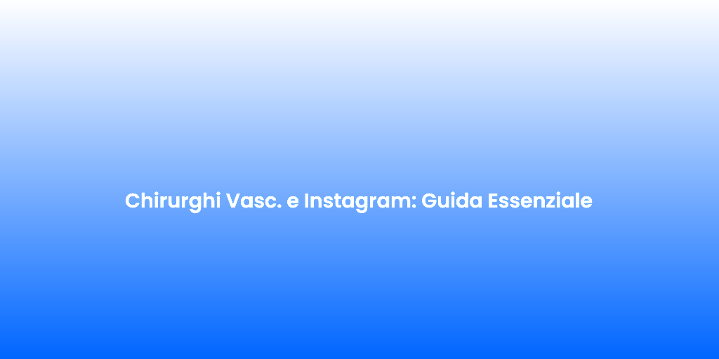 Chirurghi Vasc. e Instagram Guida Essenziale