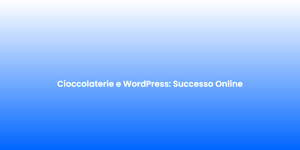 Cioccolaterie e WordPress Successo Online 1