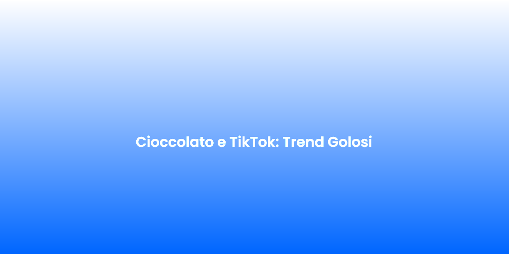 Cioccolato e TikTok Trend Golosi 1
