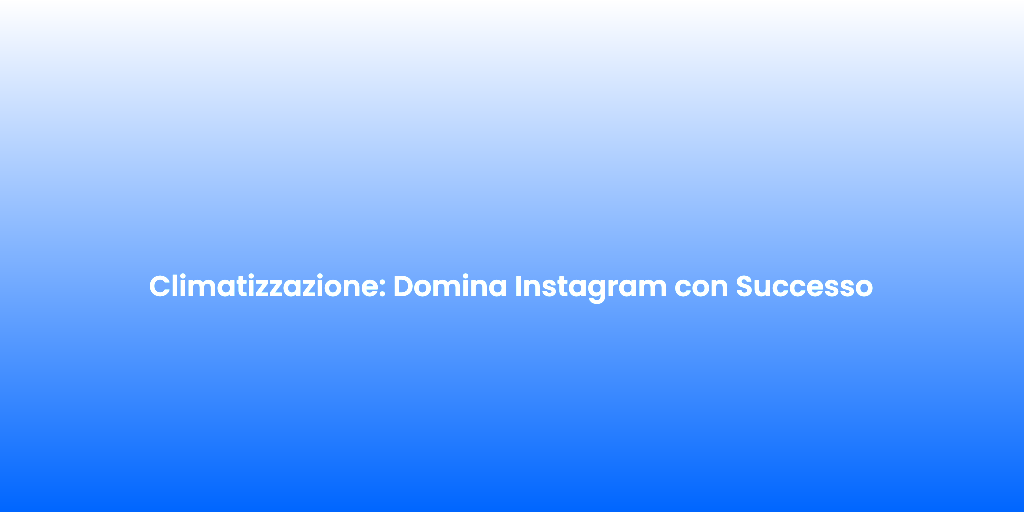 Climatizzazione Domina Instagram con Successo