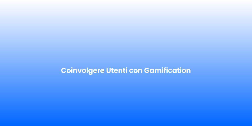 Coinvolgere Utenti con Gamification