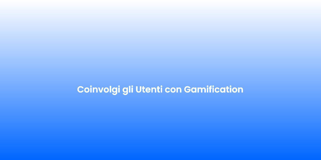 Coinvolgi gli Utenti con Gamification