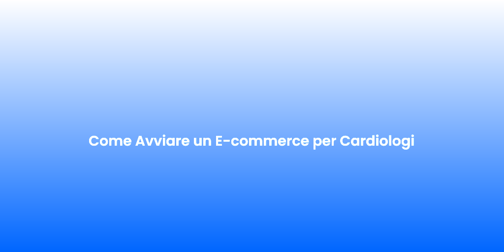 Come Avviare un E commerce per Cardiologi 1