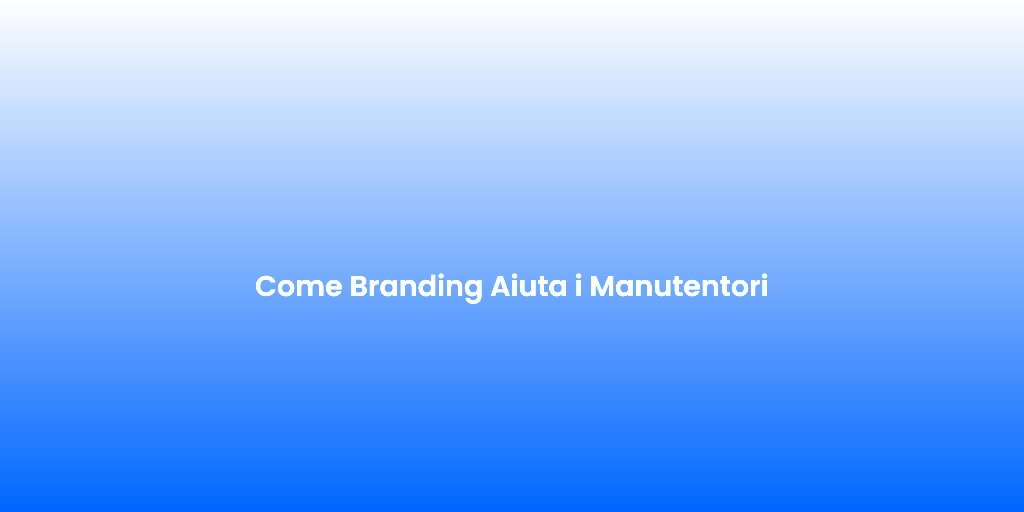 Come Branding Aiuta i Manutentori