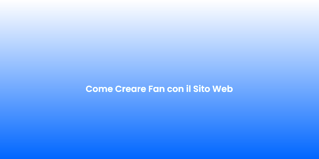 Come Creare Fan con il Sito Web