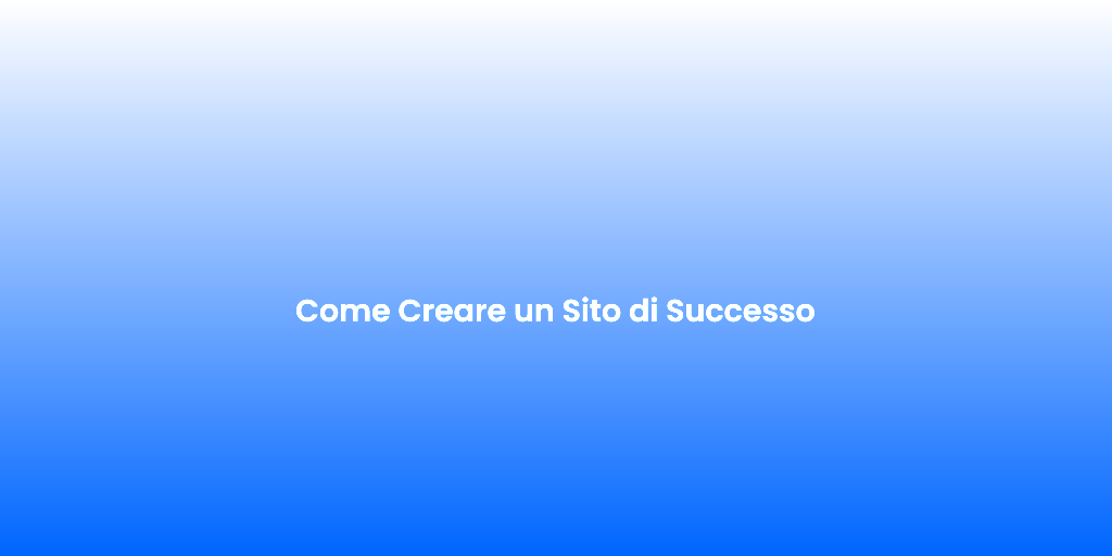 Come Creare un Sito di Successo