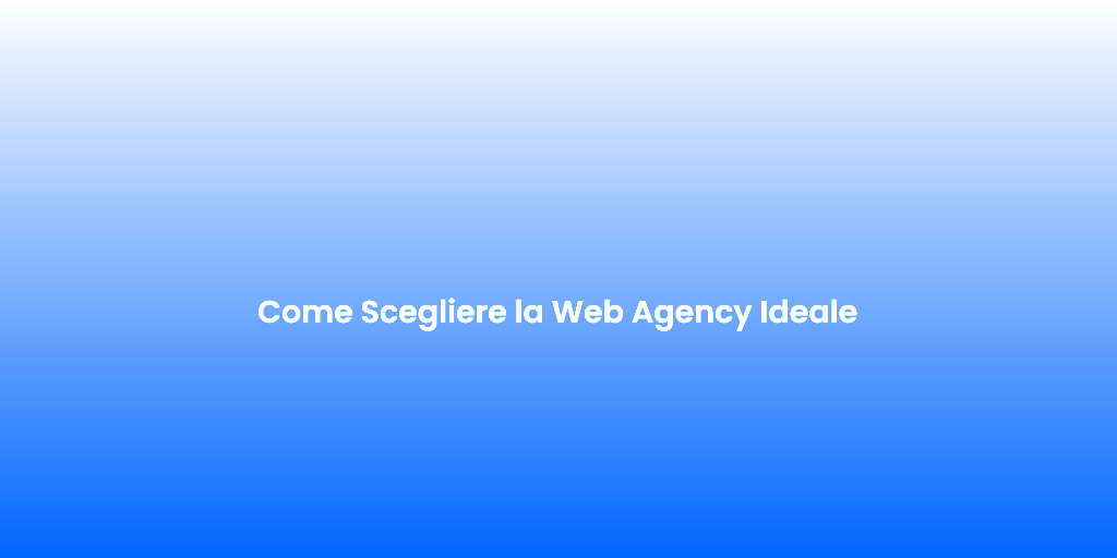 Come Scegliere la Web Agency Ideale