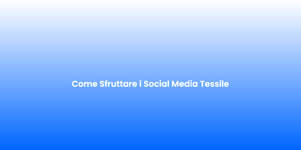 Come Sfruttare i Social Media Tessile