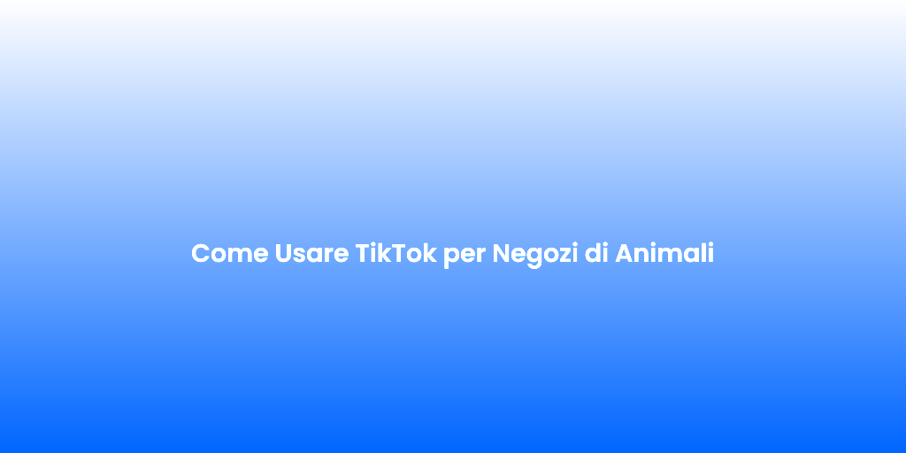 Come Usare TikTok per Negozi di Animali