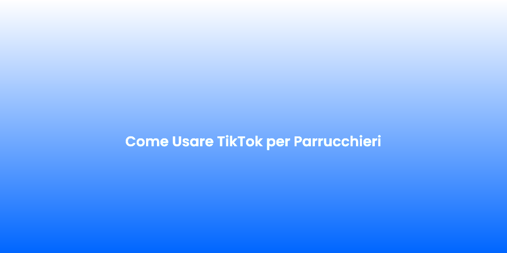 Come Usare TikTok per Parrucchieri