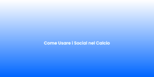 Come Usare i Social nel Calcio
