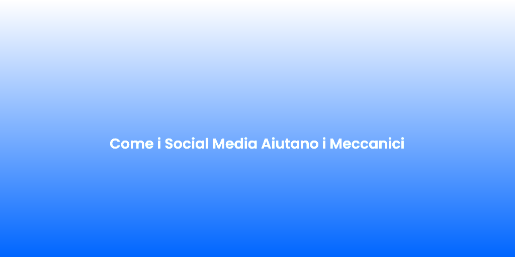 Come i Social Media Aiutano i Meccanici