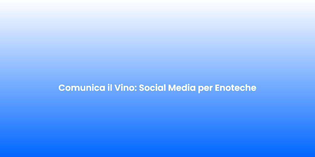Comunica il Vino Social Media per Enoteche 1