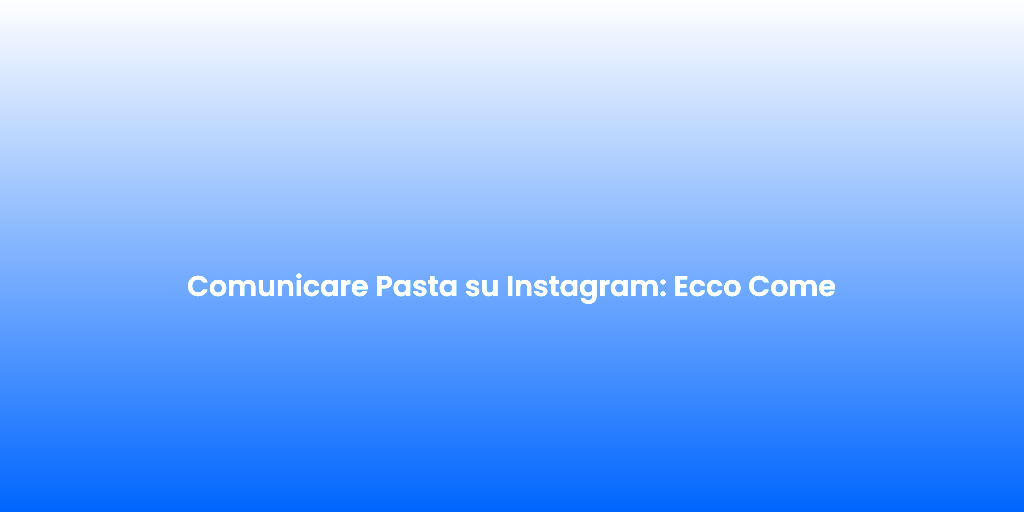 Comunicare Pasta su Instagram Ecco Come 1