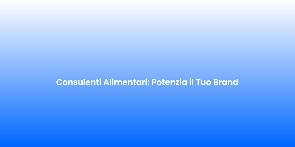 Consulenti Alimentari Potenzia il Tuo Brand 1