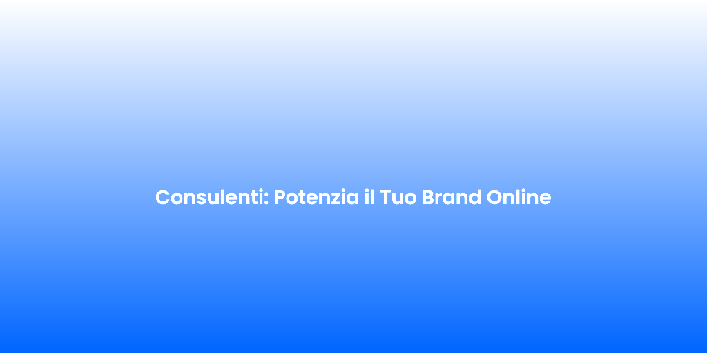 Consulenti Potenzia il Tuo Brand Online