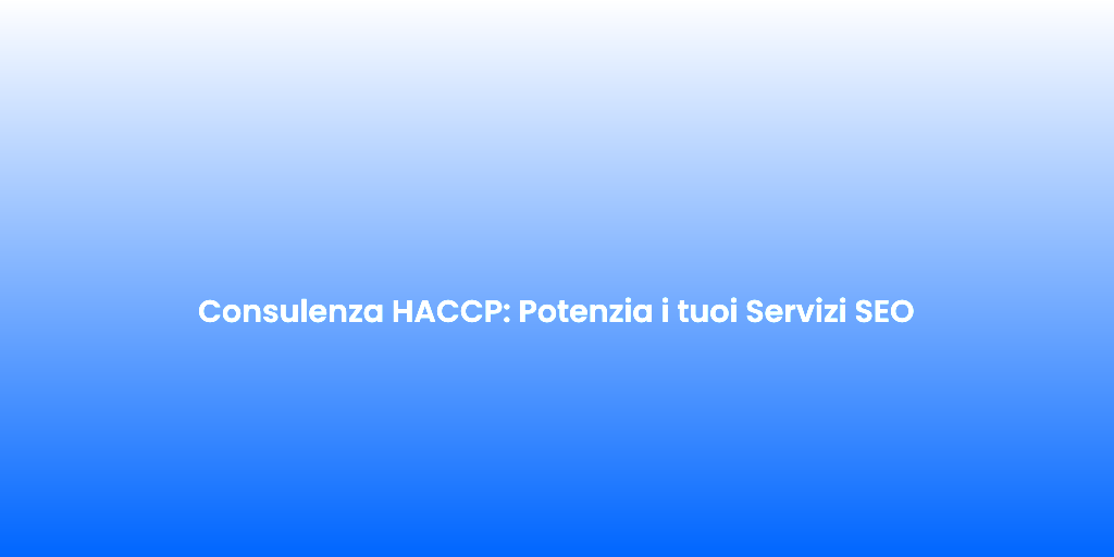 Consulenza HACCP Potenzia i tuoi Servizi SEO