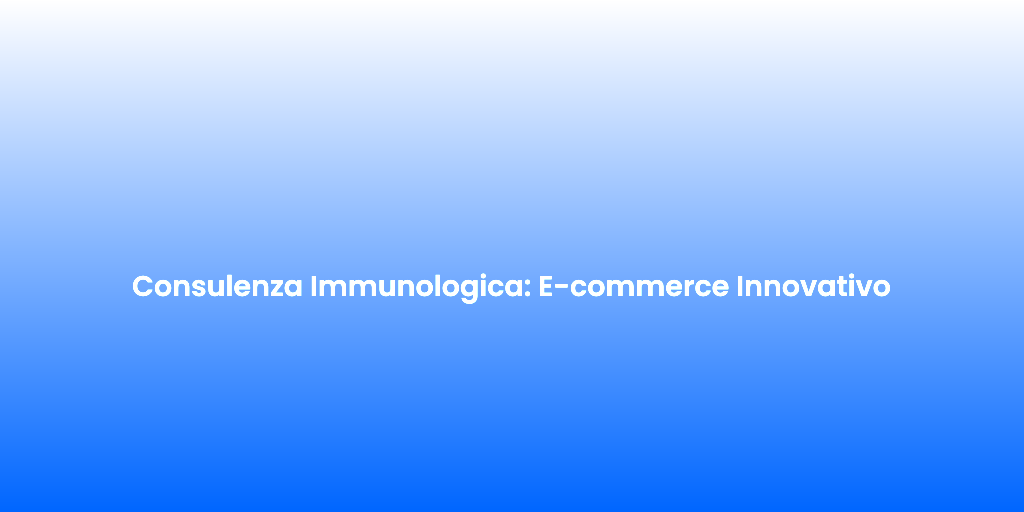 Consulenza Immunologica E commerce Innovativo
