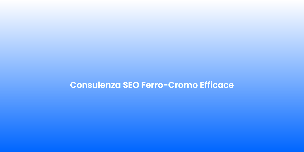 Consulenza SEO Ferro Cromo Efficace 1