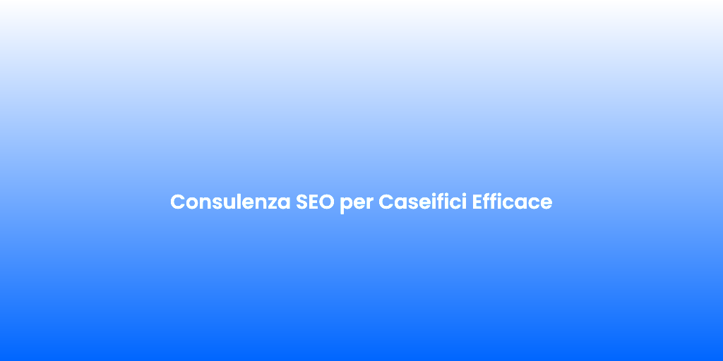 Consulenza SEO per Caseifici Efficace