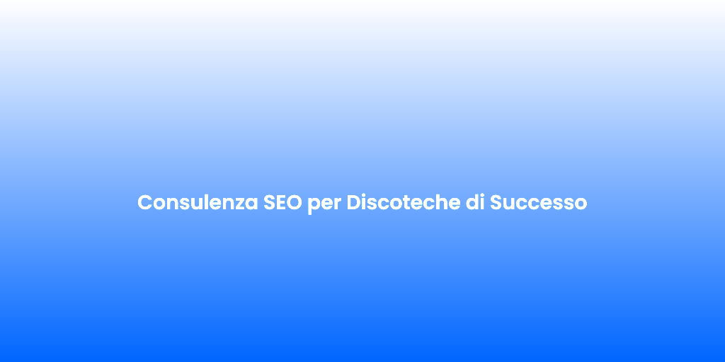 Consulenza SEO per Discoteche di Successo