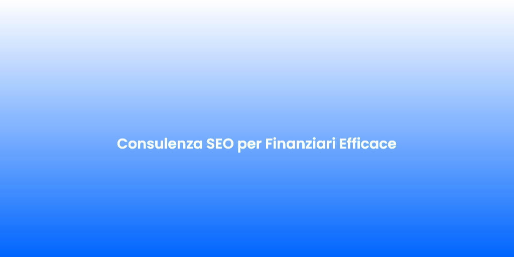 Consulenza SEO per Finanziari Efficace 1