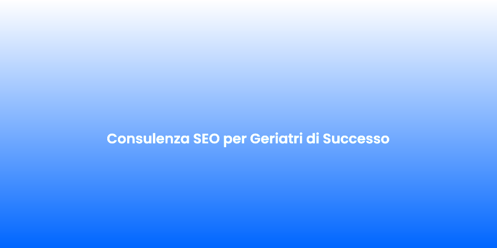 Consulenza SEO per Geriatri di Successo 1