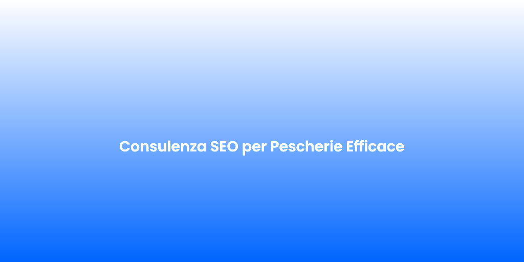 Consulenza SEO per Pescherie Efficace