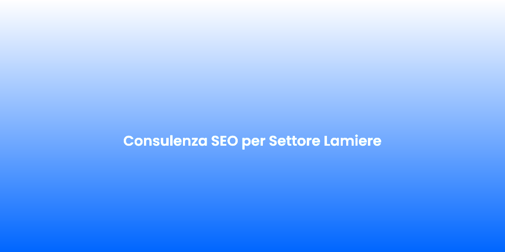 Consulenza SEO per Settore Lamiere