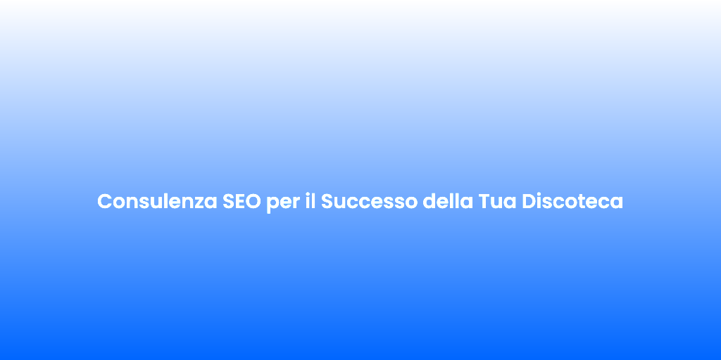Consulenza SEO per il Successo della Tua Discoteca