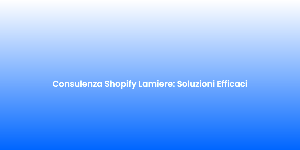 Consulenza Shopify Lamiere Soluzioni Efficaci