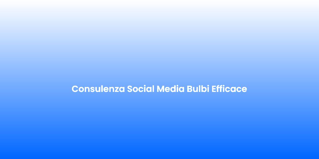 Consulenza Social Media Bulbi Efficace 1
