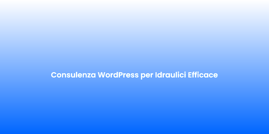 Consulenza WordPress per Idraulici Efficace