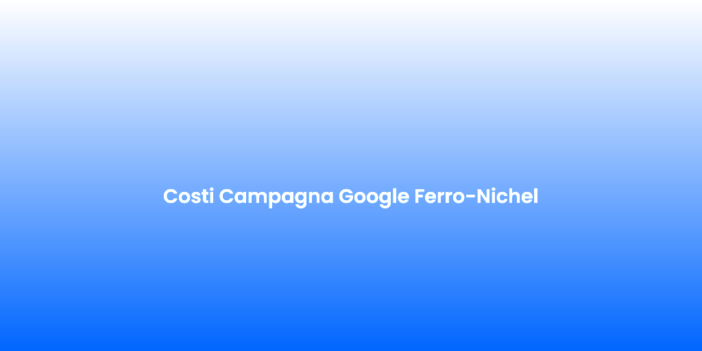 Costi Campagna Google Ferro Nichel