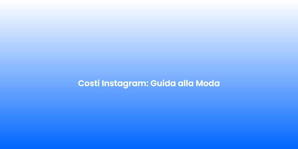 Costi Instagram Guida alla Moda 1