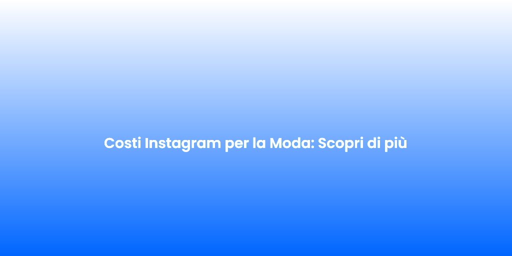 Costi Instagram per la Moda Scopri di piu 3