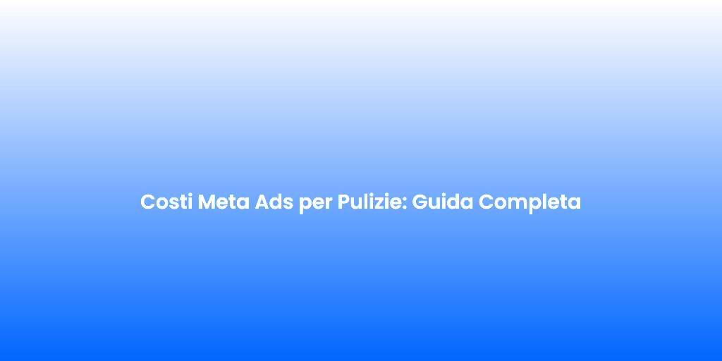 Costi Meta Ads per Pulizie Guida Completa