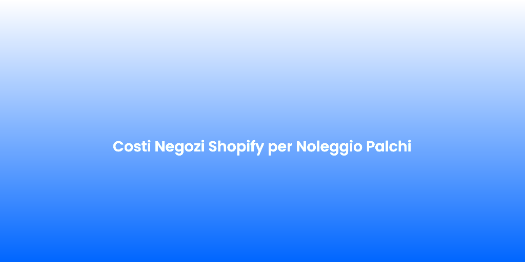 Costi Negozi Shopify per Noleggio Palchi