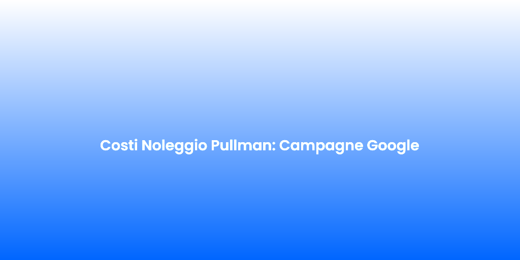 Costi Noleggio Pullman Campagne Google 1