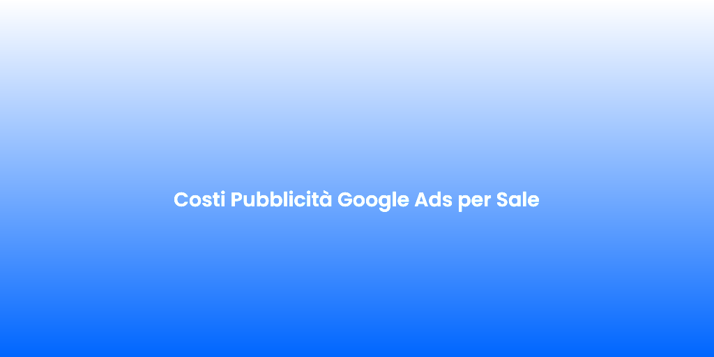 Costi Pubblicita Google Ads per Sale